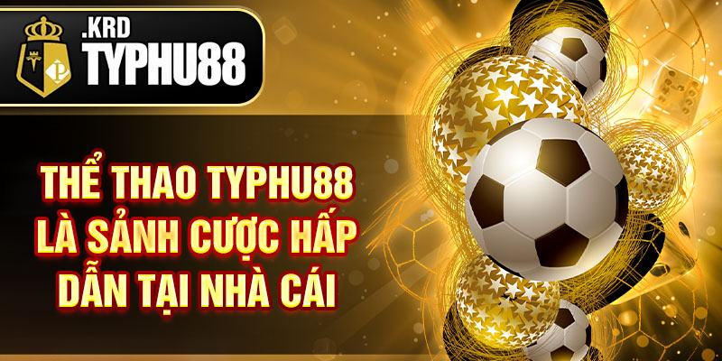 Thể thao Typhu88 là sảnh cược hấp dẫn tại nhà cái