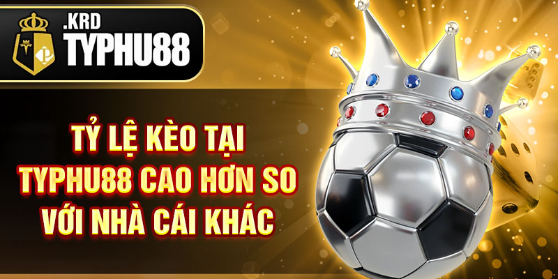 Tỷ lệ kèo tại Typhu88 cao hơn so với nhà cái khác